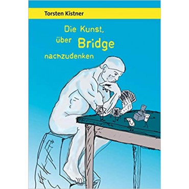 Torsten Kistner: Die Kunst, über Bridge nachzudenken